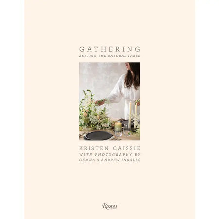 Gathering: Setting the Natural Table by Kristin Caissie with photography by Gemma and Andrew Ingalls. A 224 page hardcover book celebrating entertaining and decorating in a meaningful and personal way, by integrating florals and artisanal handmade objects. 